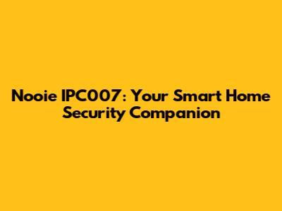 Nooie IPC007: Your Smart Home Security Companion