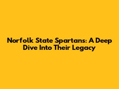 Norfolk State Spartans: A Deep Dive Into Their Legacy
