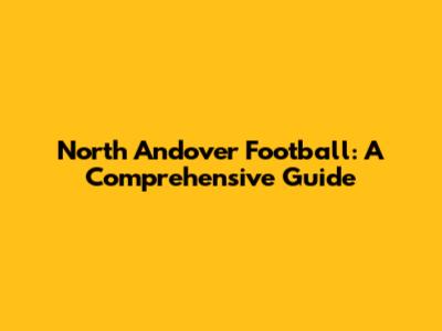 North Andover Football: A Comprehensive Guide