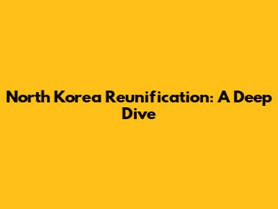 North Korea Reunification: A Deep Dive