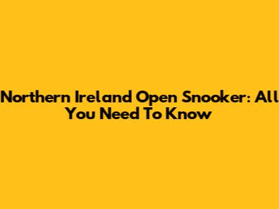Northern Ireland Open Snooker: All You Need To Know