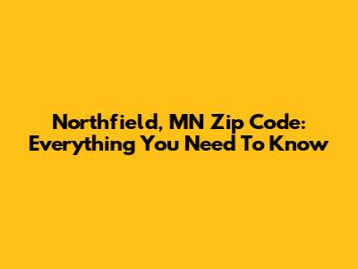 Northfield, MN Zip Code: Everything You Need To Know