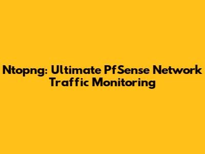 Ntopng: Ultimate PfSense Network Traffic Monitoring