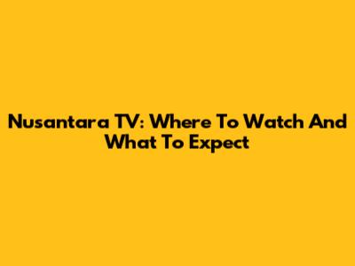 Nusantara TV: Where To Watch And What To Expect