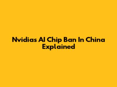 Nvidia's AI Chip Ban In China Explained