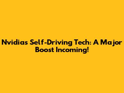 Nvidia's Self-Driving Tech: A Major Boost Incoming!