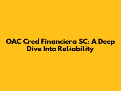 OAC Cred Financiera SC: A Deep Dive Into Reliability