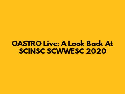 OASTRO Live: A Look Back At SCINSC SCWWESC 2020