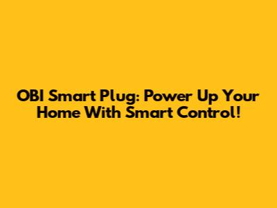 OBI Smart Plug: Power Up Your Home With Smart Control!