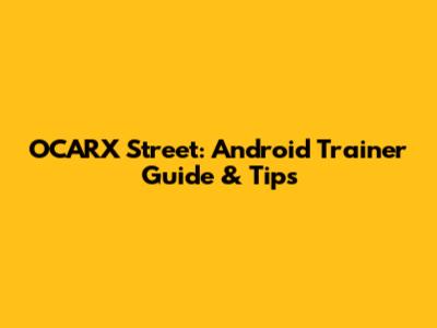 OCARX Street: Android Trainer Guide & Tips