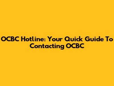 OCBC Hotline: Your Quick Guide To Contacting OCBC