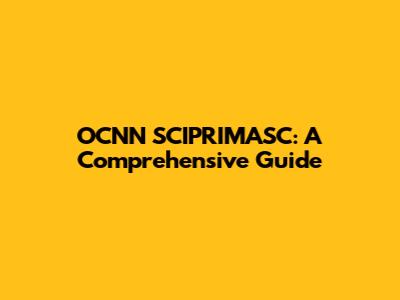OCNN SCIPRIMASC: A Comprehensive Guide