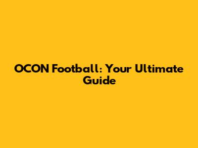 OCON Football: Your Ultimate Guide