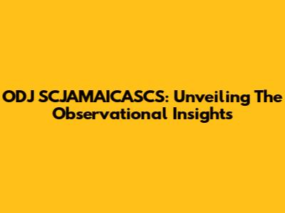 ODJ SCJAMAICASCS: Unveiling The Observational Insights