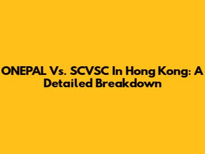 ONEPAL Vs. SCVSC In Hong Kong: A Detailed Breakdown