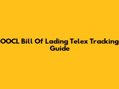 OOCL Bill Of Lading Telex Tracking Guide