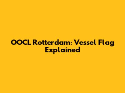 OOCL Rotterdam: Vessel Flag Explained