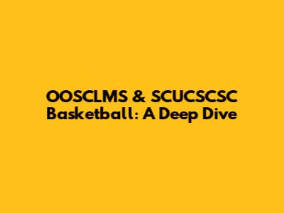 OOSCLMS & SCUCSCSC Basketball: A Deep Dive