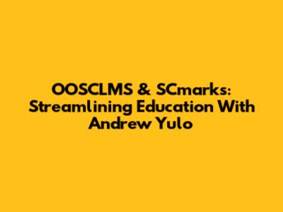 OOSCLMS & SCmarks: Streamlining Education With Andrew Yulo