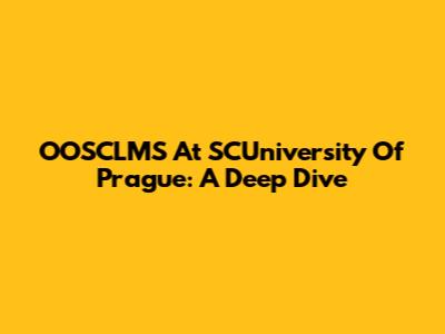 OOSCLMS At SCUniversity Of Prague: A Deep Dive