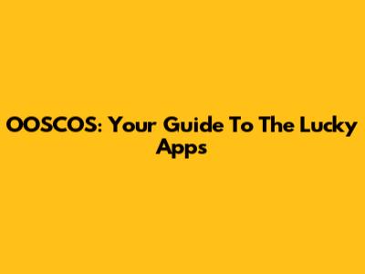 OOSCOS: Your Guide To The Lucky Apps
