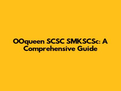 OOqueen SCSC SMKSCSc: A Comprehensive Guide