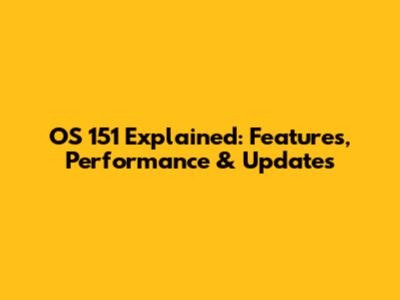 OS 151 Explained: Features, Performance & Updates