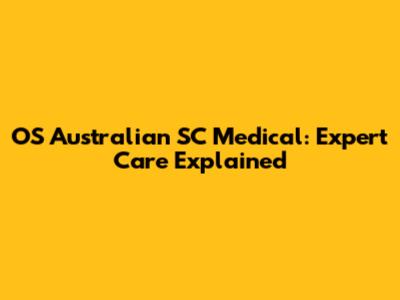 OS Australian SC Medical: Expert Care Explained