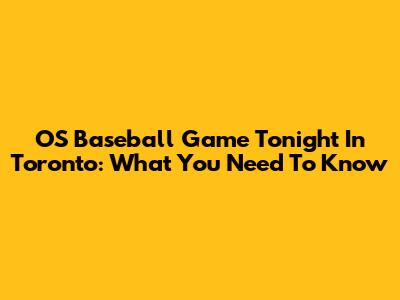 OS Baseball Game Tonight In Toronto: What You Need To Know