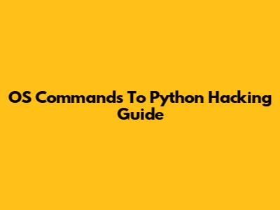 OS Commands To Python Hacking Guide