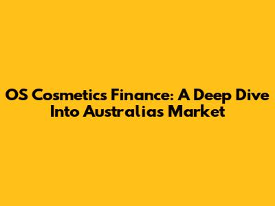 OS Cosmetics Finance: A Deep Dive Into Australia's Market