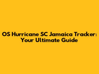 OS Hurricane SC Jamaica Tracker: Your Ultimate Guide