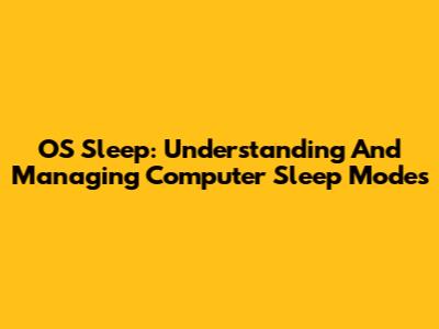 OS Sleep: Understanding And Managing Computer Sleep Modes
