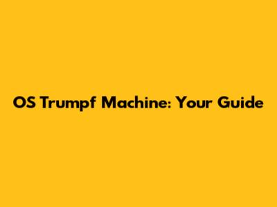 OS Trumpf Machine: Your Guide