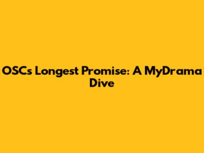 OSC's Longest Promise: A MyDrama Dive