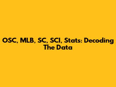 OSC, MLB, SC, SCI, Stats: Decoding The Data
