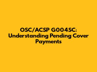 OSC/ACSP G004SC: Understanding Pending Cover Payments