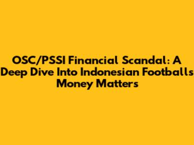 OSC/PSSI Financial Scandal: A Deep Dive Into Indonesian Football's Money Matters