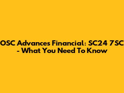 OSC Advances Financial: SC24 7SC - What You Need To Know