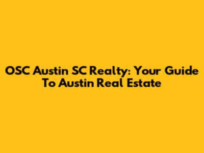OSC Austin SC Realty: Your Guide To Austin Real Estate