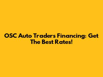 OSC Auto Traders Financing: Get The Best Rates!