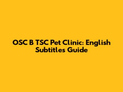 OSC B TSC Pet Clinic: English Subtitles Guide
