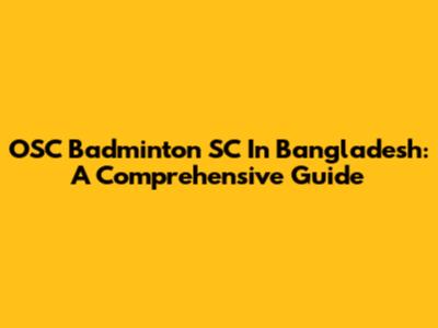 OSC Badminton SC In Bangladesh: A Comprehensive Guide