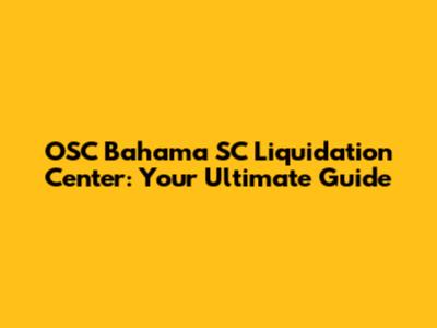 OSC Bahama SC Liquidation Center: Your Ultimate Guide