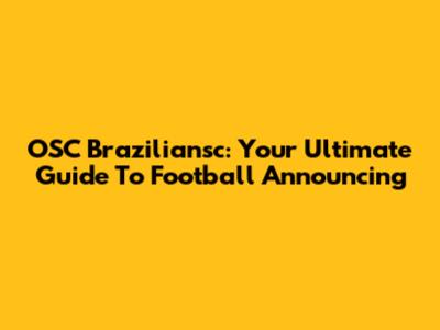 OSC Braziliansc: Your Ultimate Guide To Football Announcing