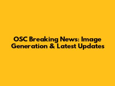OSC Breaking News: Image Generation & Latest Updates