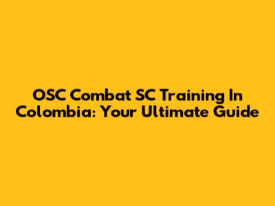 OSC Combat SC Training In Colombia: Your Ultimate Guide