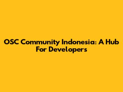OSC Community Indonesia: A Hub For Developers