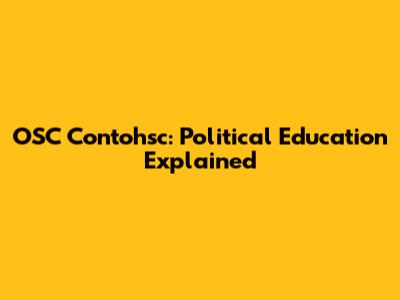 OSC Contohsc: Political Education Explained