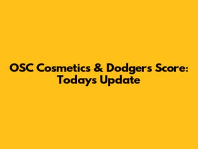OSC Cosmetics & Dodgers Score: Today's Update